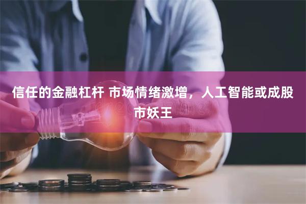 信任的金融杠杆 市场情绪激增，人工智能或成股市妖王