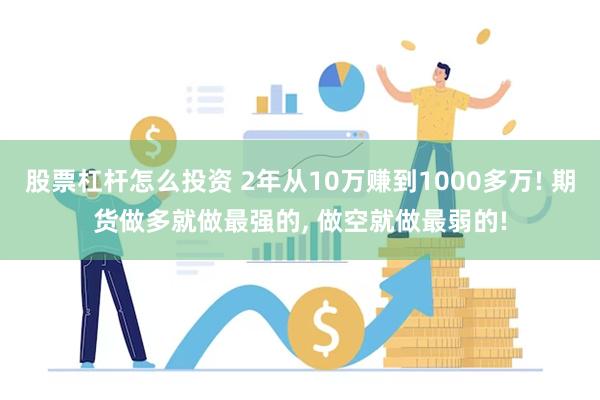股票杠杆怎么投资 2年从10万赚到1000多万! 期货做多就做最强的, 做空就做最弱的!