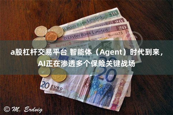 a股杠杆交易平台 智能体（Agent）时代到来，AI正在渗透多个保险关键战场